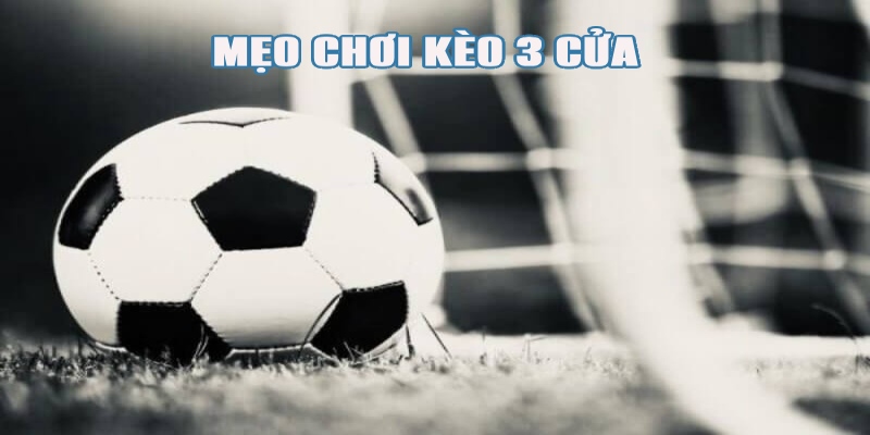 Một số mẹo chơi kèo 3 cửa thắng đậm